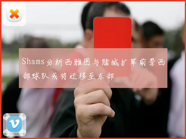 Shams分析西雅图与赌城扩军前景西部球队或将迁移至东部