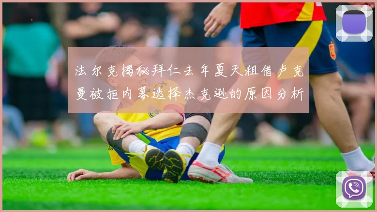 法尔克揭秘拜仁去年夏天租借卢克曼被拒内幕选择杰克逊的原因分析